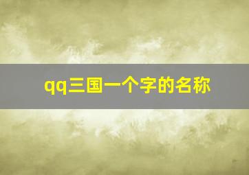 qq三国一个字的名称,qq三国好听的id