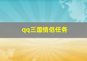 qq三国情侣任务,qq三国情侣亲密度道具有哪些