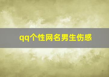 qq个性网名男生伤感,男生伤感的QQ网名（失恋那种的）