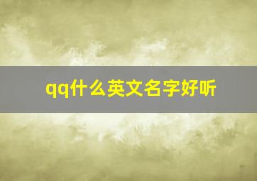 qq什么英文名字好听,qq什么英文名字好听女生