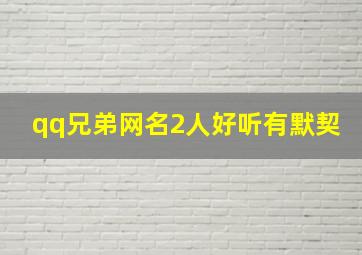 qq兄弟网名2人好听有默契,兄弟qq名2个人