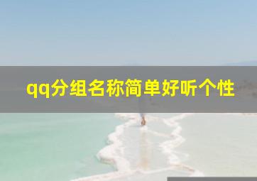 qq分组名称简单好听个性,qq分组名称简单好听怎么取