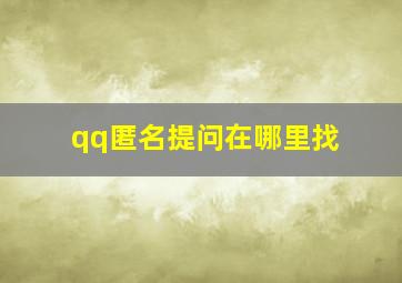 qq匿名提问在哪里找,qq的匿名提问哪里找