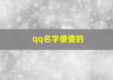 qq名字傻傻的,qq傻吊名字