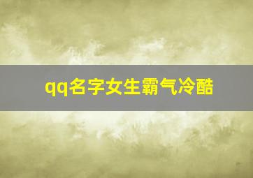 qq名字女生霸气冷酷,qq名字女生霸气高冷范独一无二