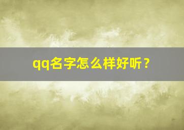 qq名字怎么样好听？,qq名字怎么样好听女生