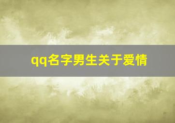 qq名字男生关于爱情,爱情的qq名字男生