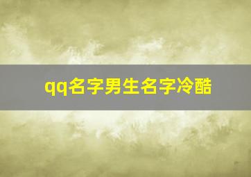 qq名字男生名字冷酷,男生帅气冷酷的QQ网名有什么