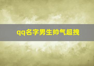 qq名字男生帅气超拽,qq名字男生帅气超拽霸气