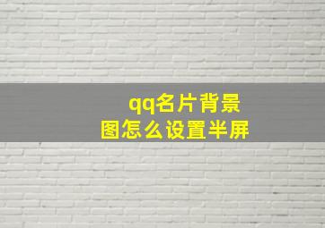 qq名片背景图怎么设置半屏,qq名片怎么设置不要背景