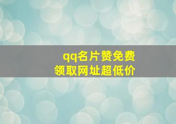 qq名片赞免费领取网址超低价,有人免费帮我刷qq名片的赞么