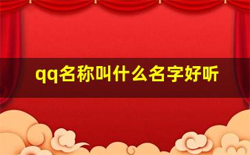 qq名称叫什么名字好听,qq名称叫什么好听?