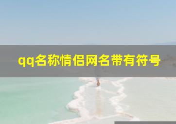 qq名称情侣网名带有符号,qq名称情侣带特殊符号