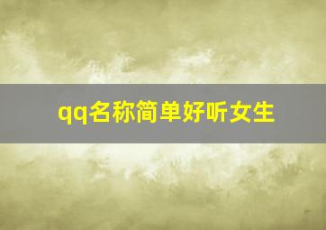 qq名称简单好听女生,qq名字女生昵称好听