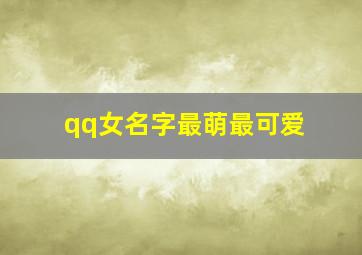 qq女名字最萌最可爱,女生qq名称最萌的