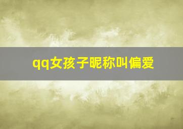 qq女孩子昵称叫偏爱,女孩子的偏爱是什么