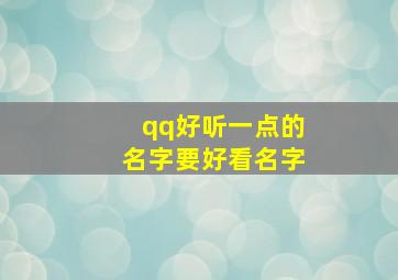 qq好听一点的名字要好看名字,qq有好听的名字