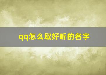 qq怎么取好听的名字,qq名怎样取