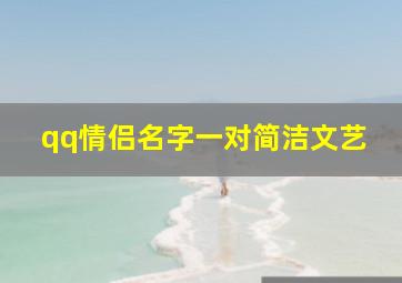 qq情侣名字一对简洁文艺,简单成熟低调的情侣网名