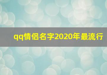 qq情侣名字2020年最流行,独一无二情侣网名