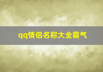 qq情侣名称大全霸气,霸气情侣名字大全