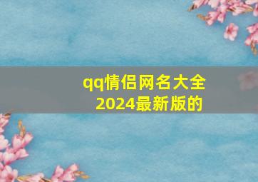 qq情侣网名大全2024最新版的,qq情侣网名大全2014