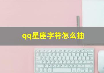 qq星座字符怎么抽,qq星座字符怎么抽出来