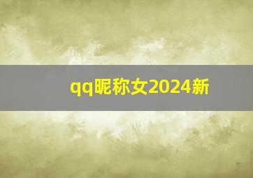 qq昵称女2024新,2024年qq昵称女生简短好听