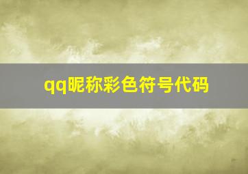 qq昵称彩色符号代码,qq昵称彩色符号代码怎么弄