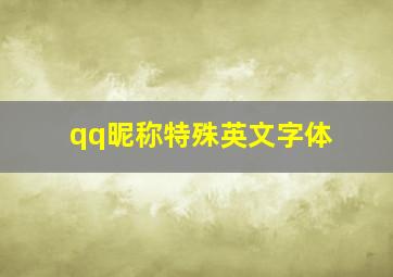 qq昵称特殊英文字体,qq昵称特殊英文字体大全