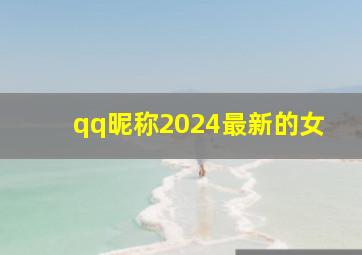 qq昵称2024最新的女,2024qq昵称女生