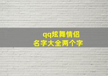 qq炫舞情侣名字大全两个字,炫舞里超好听的情侣网名