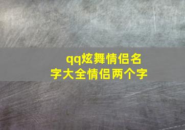 qq炫舞情侣名字大全情侣两个字,qq炫舞情侣名字大全 情侣专用三个字