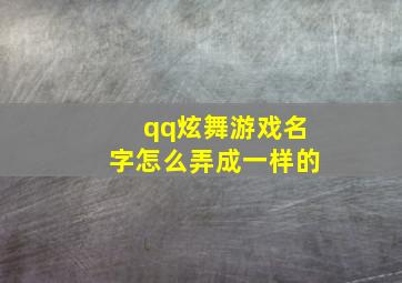 qq炫舞游戏名字怎么弄成一样的,qq炫舞名字有一横是怎么做到的