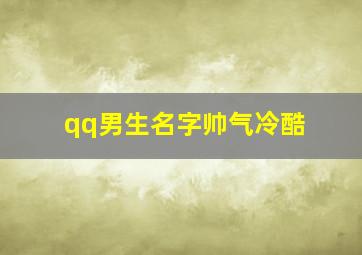 qq男生名字帅气冷酷,qq男生名字帅气冷酷1个字