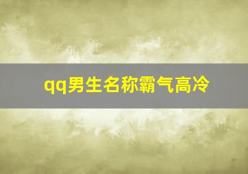 qq男生名称霸气高冷,好听的qq昵称男生霸气