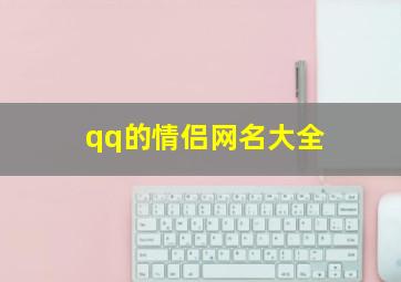 qq的情侣网名大全,qq情侣网名大全个性网