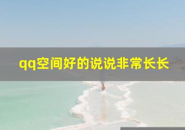 qq空间好的说说非常长长,qq空间的说说可以保留多久