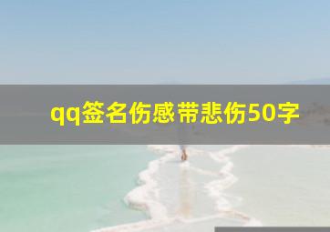 qq签名伤感带悲伤50字,qq签名悲伤的