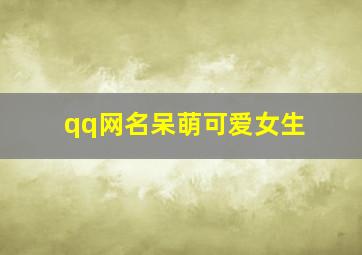 qq网名呆萌可爱女生,超级可爱