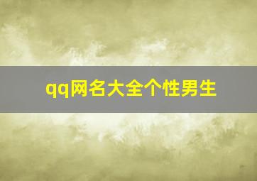 qq网名大全个性男生,寻一套男生QQ网名头像个性签名