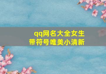 qq网名大全女生带符号唯美小清新,qq网名女生符号类