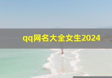 qq网名大全女生2024,qq网名大全女生霸气5个字