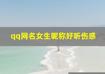 qq网名女生昵称好听伤感,qq网名大全女生伤感