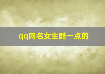 qq网名女生酷一点的,qq网名霸气女生超酷