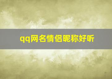 qq网名情侣昵称好听,qq网名情侣名