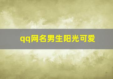 qq网名男生阳光可爱,qq网名男生阳光小清新