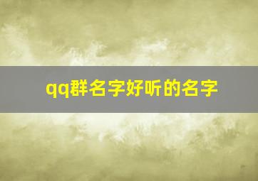 qq群名字好听的名字,qq群名叫什么好听