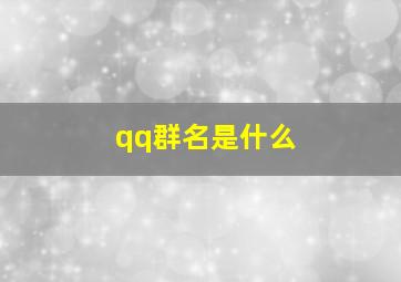 qq群名是什么,qq群昵称什么意思