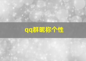 qq群昵称个性,qq群昵称 好听